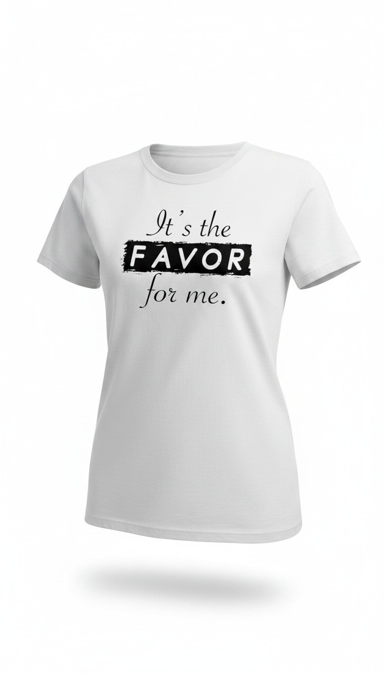 White T-shirt with black text reading 'It's the FAVOR for me.' on a plain background.
